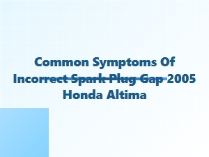 Identifying Spark Plug Gap Symptoms in a Honda Altima