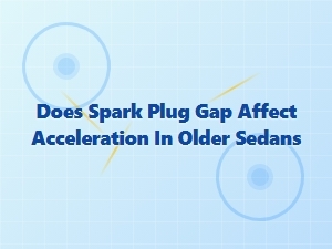 Spark Plug Gap and Acceleration in Older Sedans