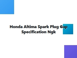 Honda Altima: Ngk Spark Plug Gap Specification