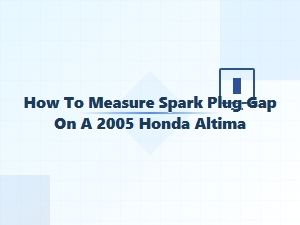 Measuring Spark Plug Gap on a Honda Altima